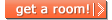 Get a room! - Click Here